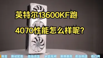 Download Video: 英特尔13600KF跑4070性能怎么样呢？