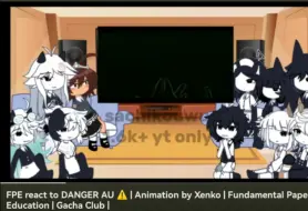 Download Video: FPE react to DANGER AU △| Animation by Xenko | Fundamental PaperEducation | Gach