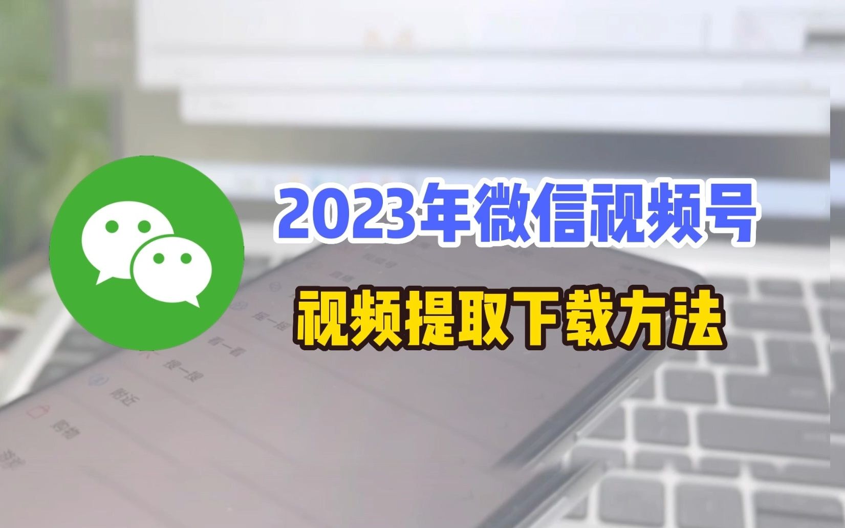 2023年下半年微信视频号必备的视频提取下载方法!哔哩哔哩bilibili