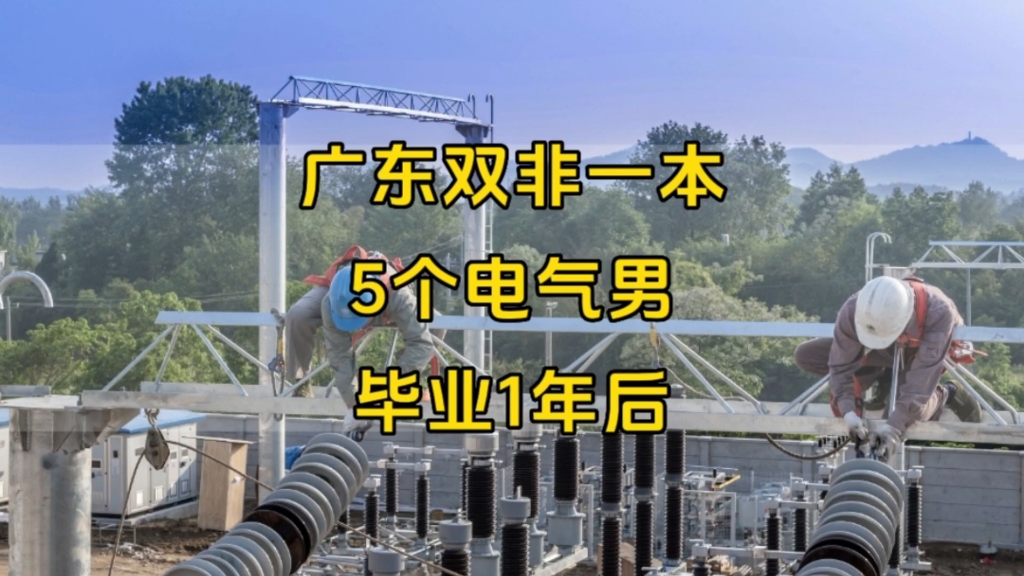 近两年的电气毕业生,真实的工作和薪资情况:广东双非一本,5个电气男,毕业1年后现状哔哩哔哩bilibili