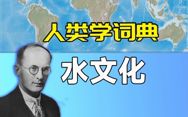 【人类学词典】水文化哔哩哔哩bilibili