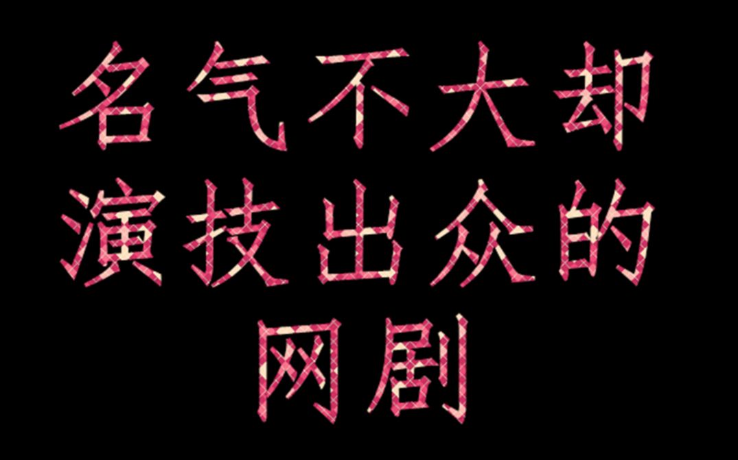 【网剧推荐】那些名气不大却演技出众的网剧哔哩哔哩bilibili