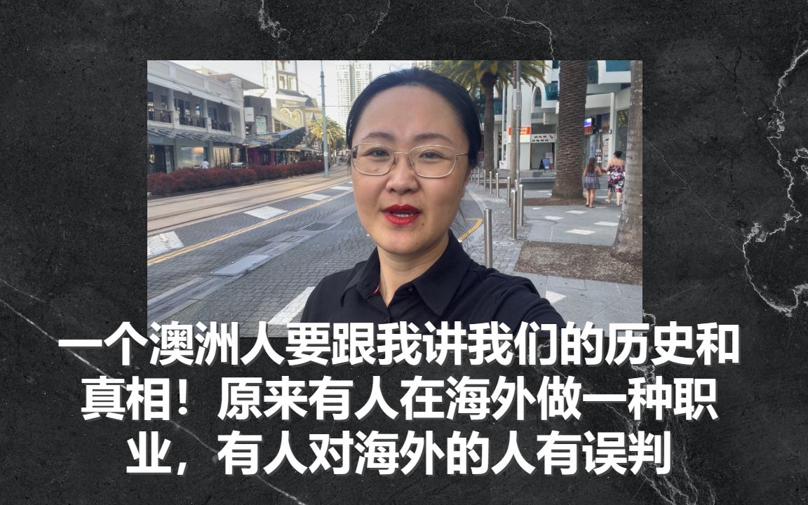 一个澳洲人要跟我讲我们的历史和真相!原来有人在海外做一种职业,有人对海外的人有误判哔哩哔哩bilibili