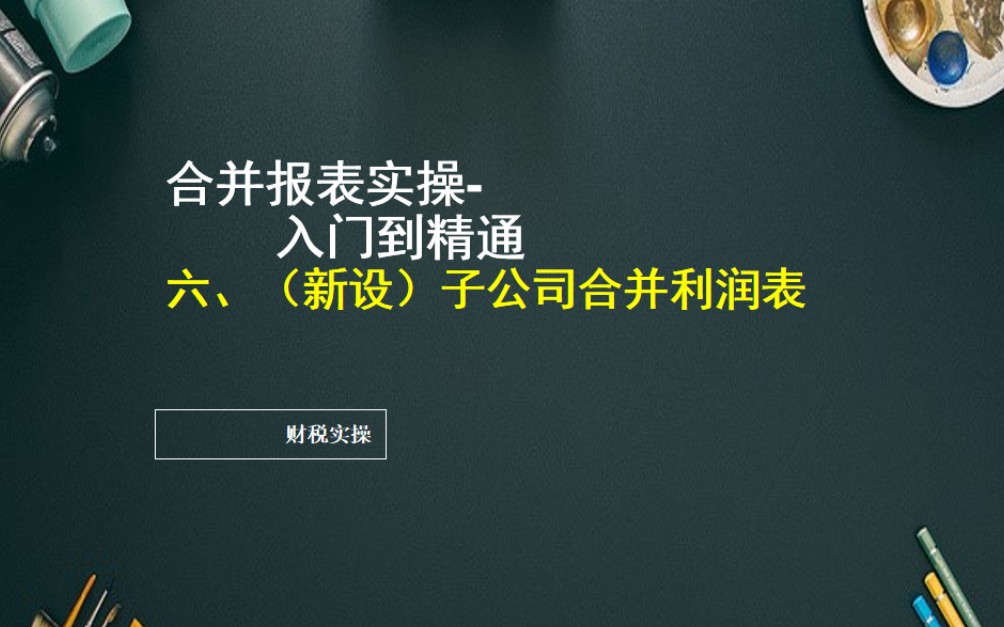 合并报表实操入门到精通 6、新设子公司合并利润表编制哔哩哔哩bilibili