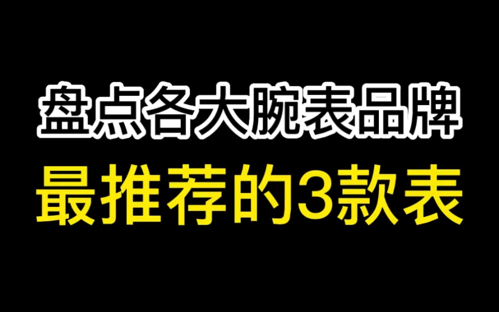 盘点各大腕表品牌最推荐的三款表哔哩哔哩bilibili