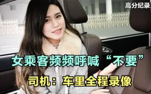 Download Video: 女乘客频频呼喊“不要”，司机：车里全程录像，女子脸红慌忙下车