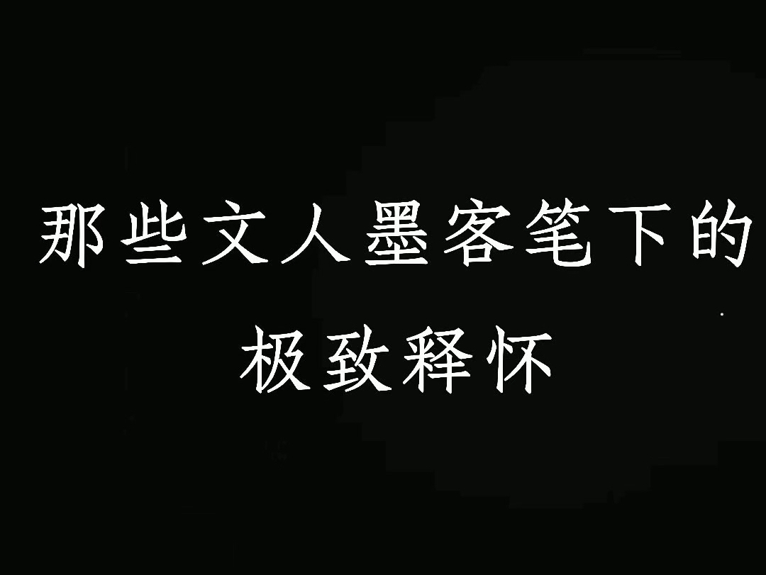 那些文人墨客笔下的极致释怀哔哩哔哩bilibili