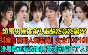 Download Video: 暑期最大赢家？赵露思仅排第3，王楚然竟然第2？抖音「暑期人气最高」陆剧女主TOP10！李沁任敏倒数，杨超越宋轶进前5？谁是真正的有效播剧，数据可骗不了人！#赵露