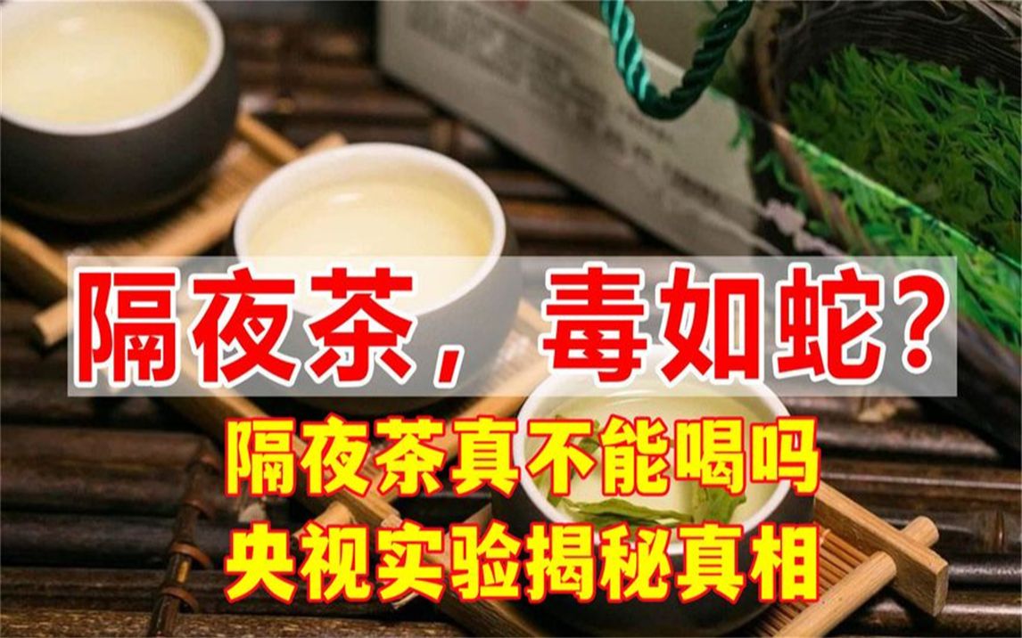 [图]为何说“隔夜茶，毒如蛇”，隔夜茶真不能喝吗？央视实验揭秘真相