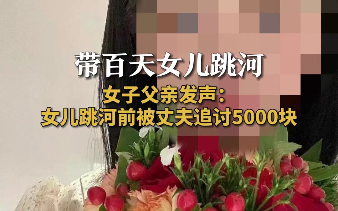 带百天女儿跳河女子父亲发声:女儿跳河前被丈夫追讨5000块 案发2h前去过银行哔哩哔哩bilibili