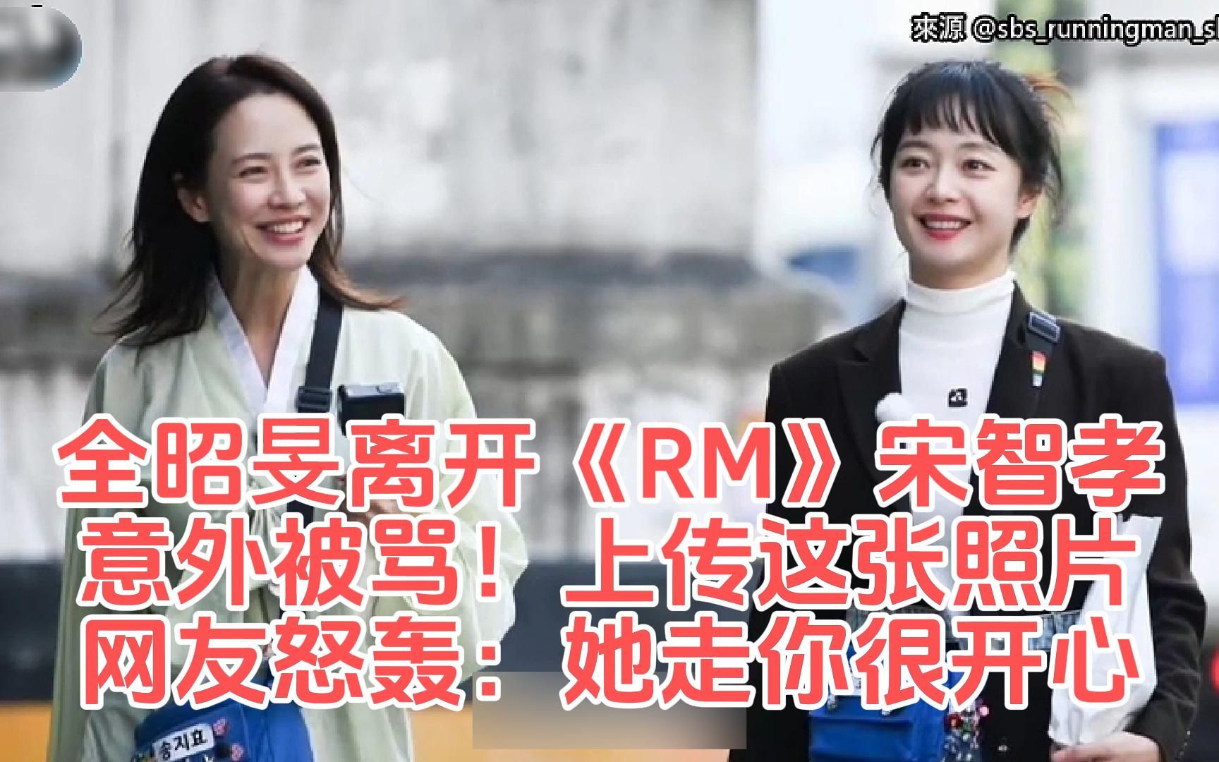 全昭旻离开《running man》宋智孝意外被骂上传这张照片网友怒轰:她走