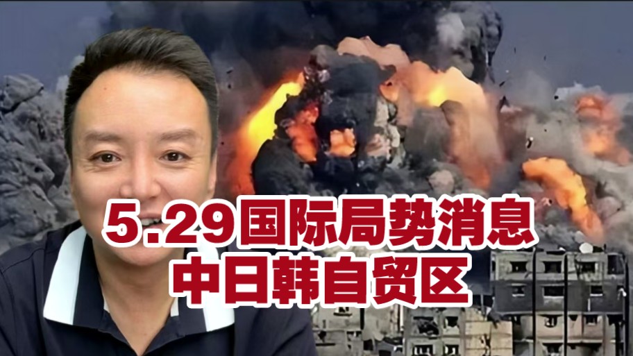 电哥:5.29国际局势消息,中日韩自贸区有可能建成.