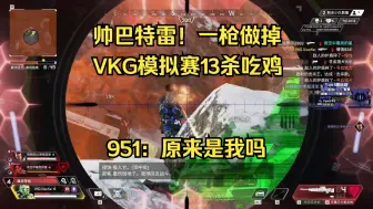 Download Video: 【小凯】帅巴特雷！VKG模拟赛13杀吃鸡，951：原来是我吗