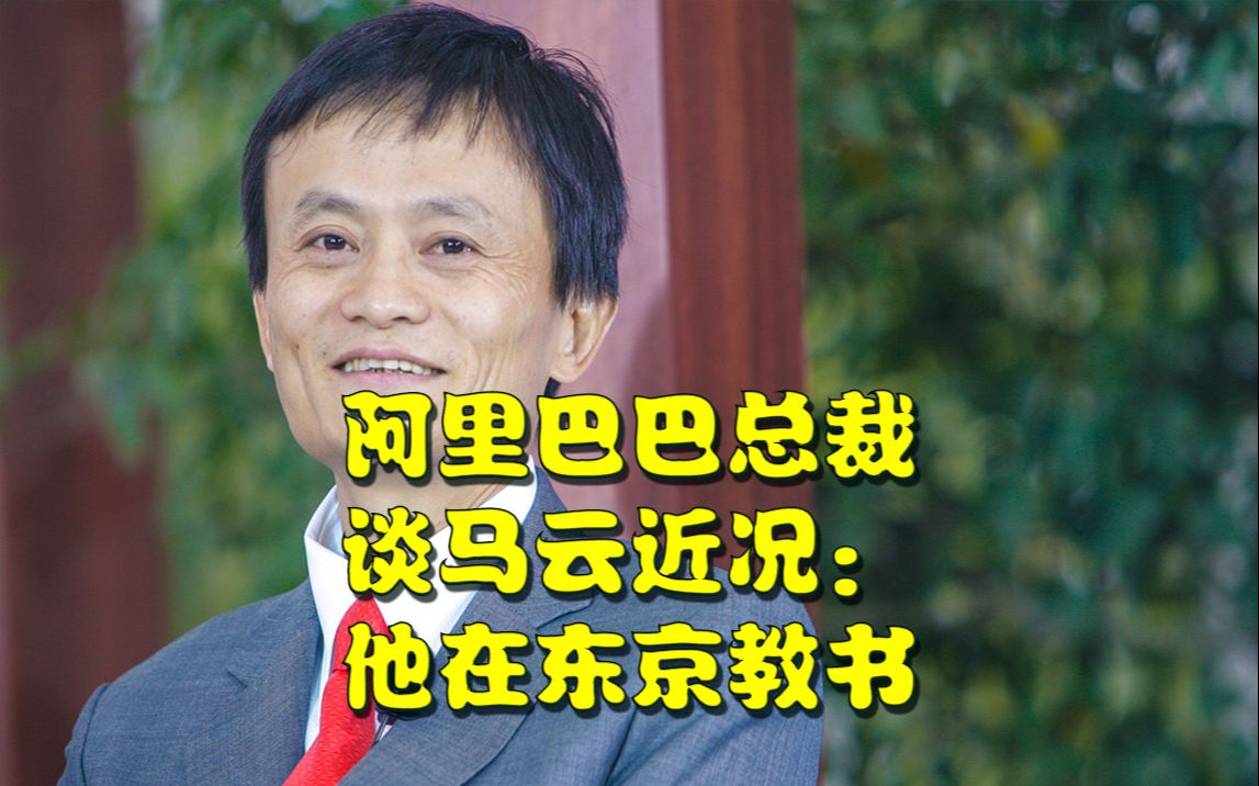 阿里巴巴总裁谈马云近况:他在东京教书,对阿里的关心程度和刚创业时一样哔哩哔哩bilibili