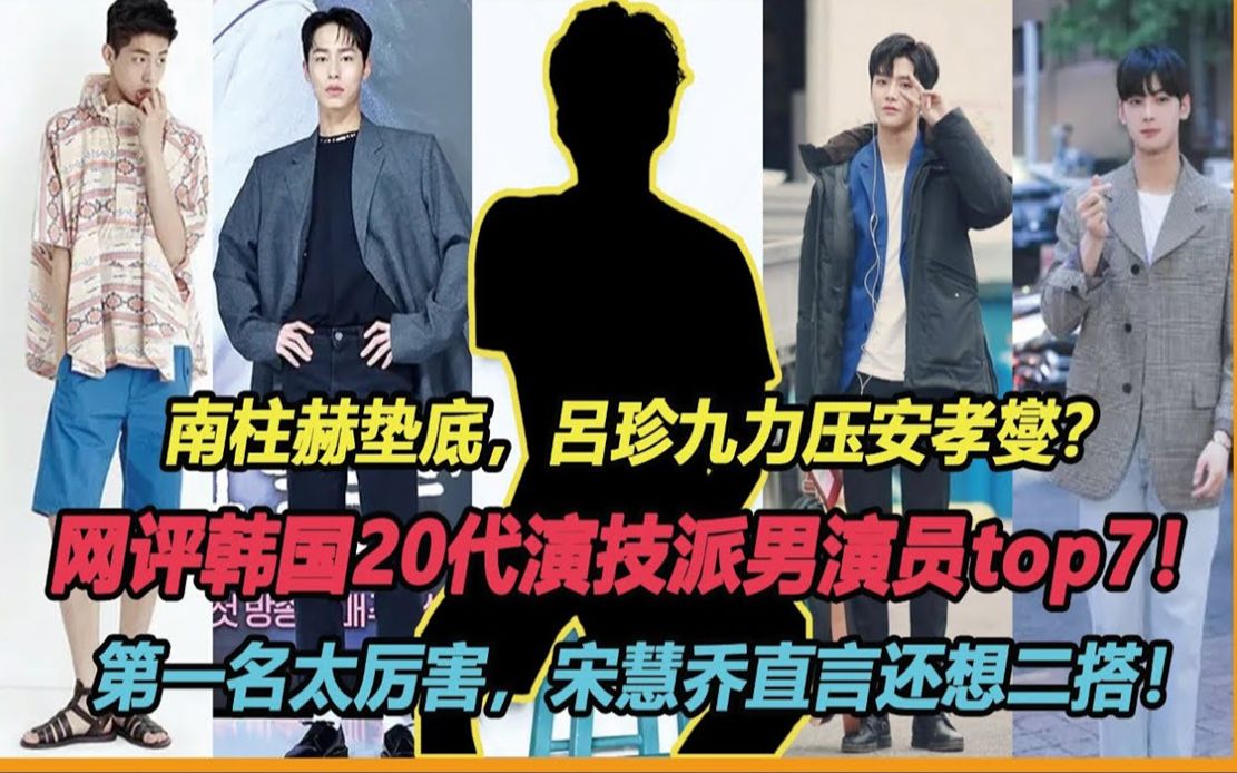 南柱赫垫底,吕珍九力压安孝燮?网评韩国20代演技派男演员top7!车银优只能排第二!第一名太厉害,宋慧乔直言还想二搭!#车银优#李宰旭#安孝燮#南...