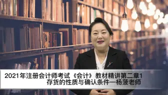 21年注会考试《会计》教材精讲第二章1存货的性质与确认条件杨菠老师