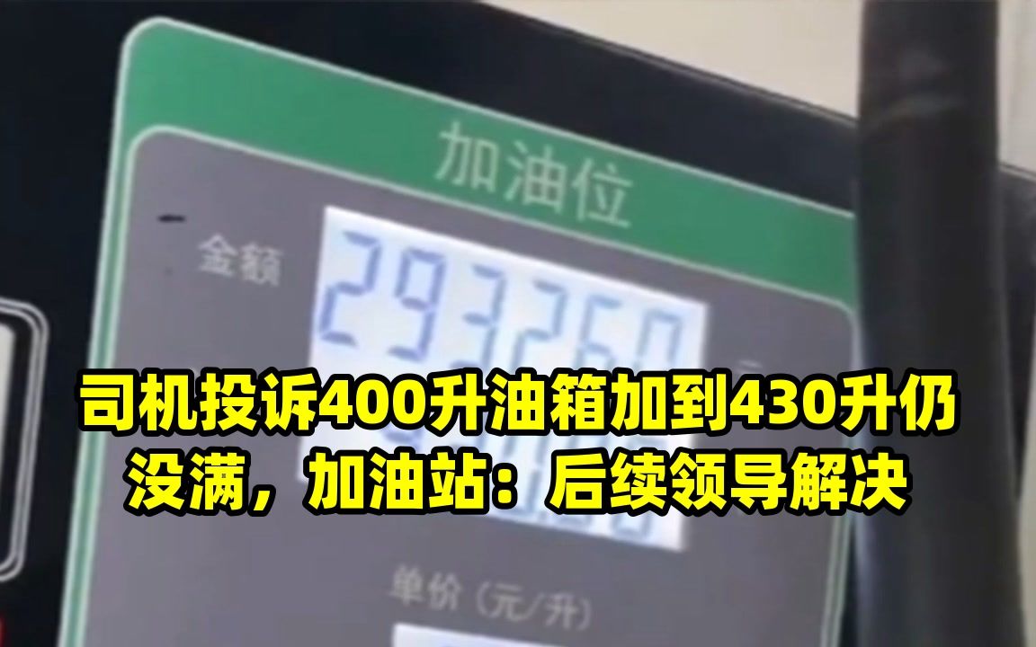 司机投诉400升油箱加到430升仍没满,加油站:后续领导解决哔哩哔哩bilibili