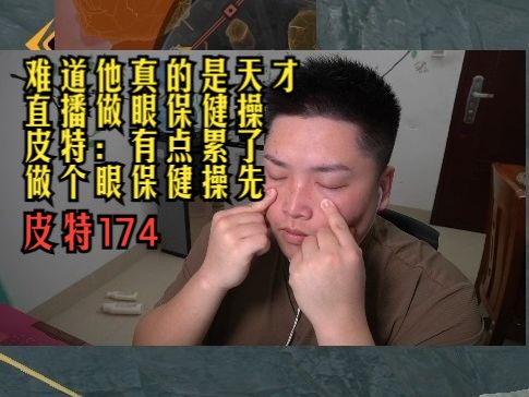 【Pite174】直播做眼保健操 难道他真的是天才 Pite174:有点累了 做个眼保健操先电子竞技热门视频