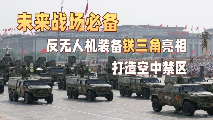 未来战场必备！反无人机装备“铁三角”亮相，打造空中禁区！