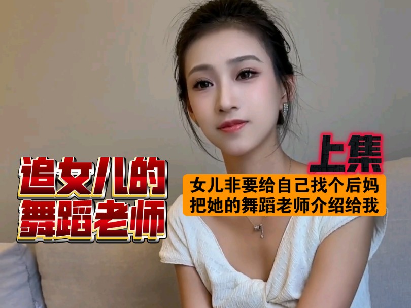 女儿非要给自己找个后妈 (上集)把她的舞蹈老师介绍给我 追女儿的舞蹈老师哔哩哔哩bilibili