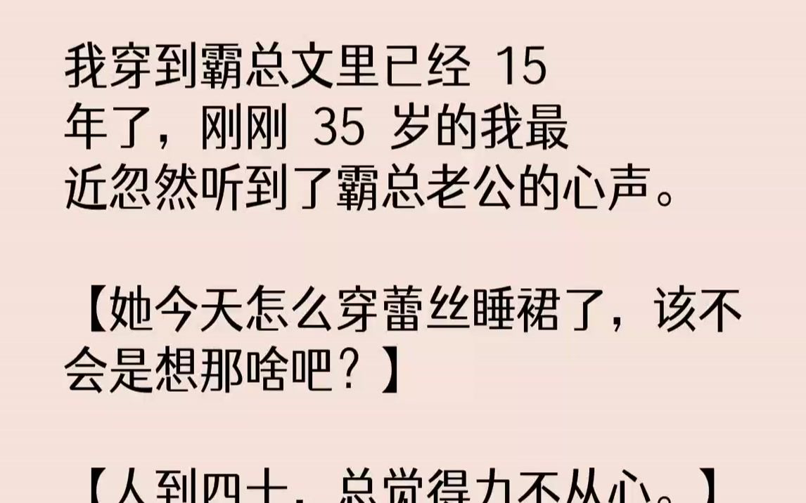 [图]【完结文】我穿到霸总文里已经15年了，刚刚35岁的我最近忽然听到了霸总老公的心声。【她今天怎么穿蕾丝睡裙了，该不会是想那啥吧？】...