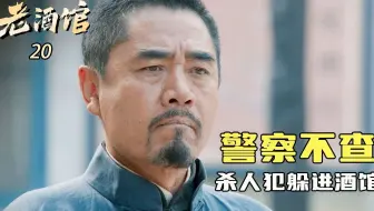 老酒馆20：杀人犯躲进老酒馆，警察却避而不查，只要脸皮厚就没有干不成的事