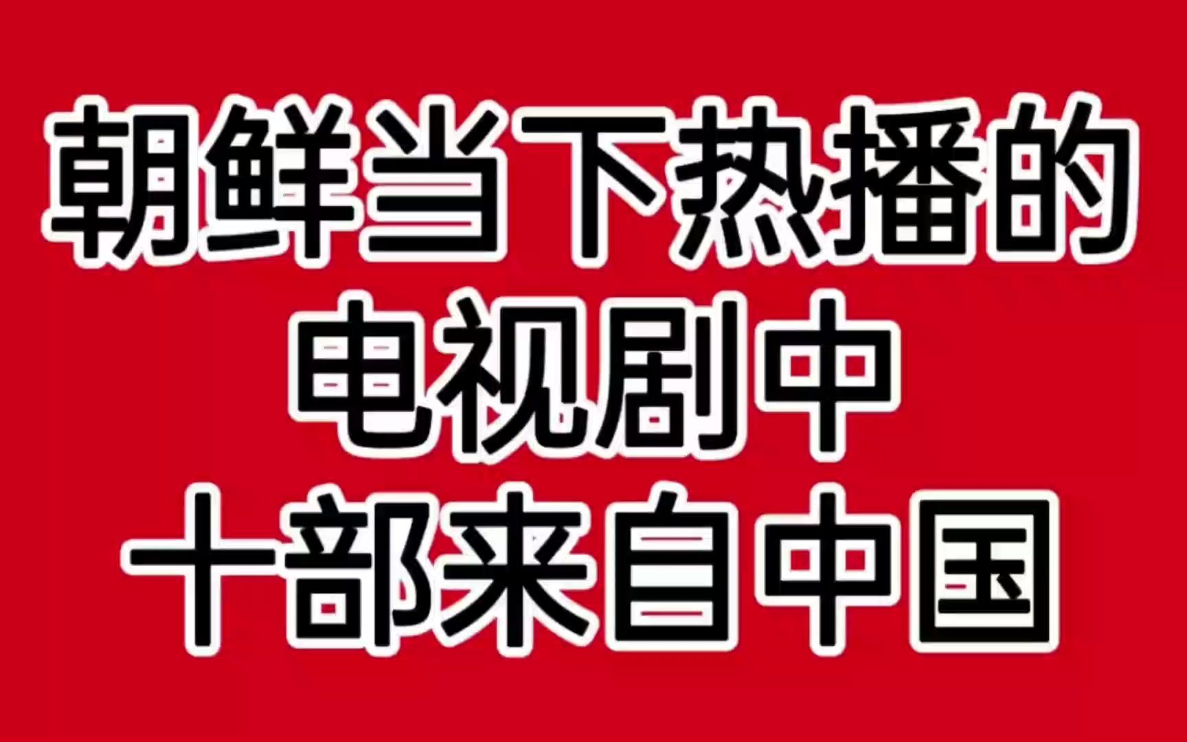 04朝鲜当下热播的电视剧,有十部来自中国!你看过哪几部?哔哩哔哩bilibili