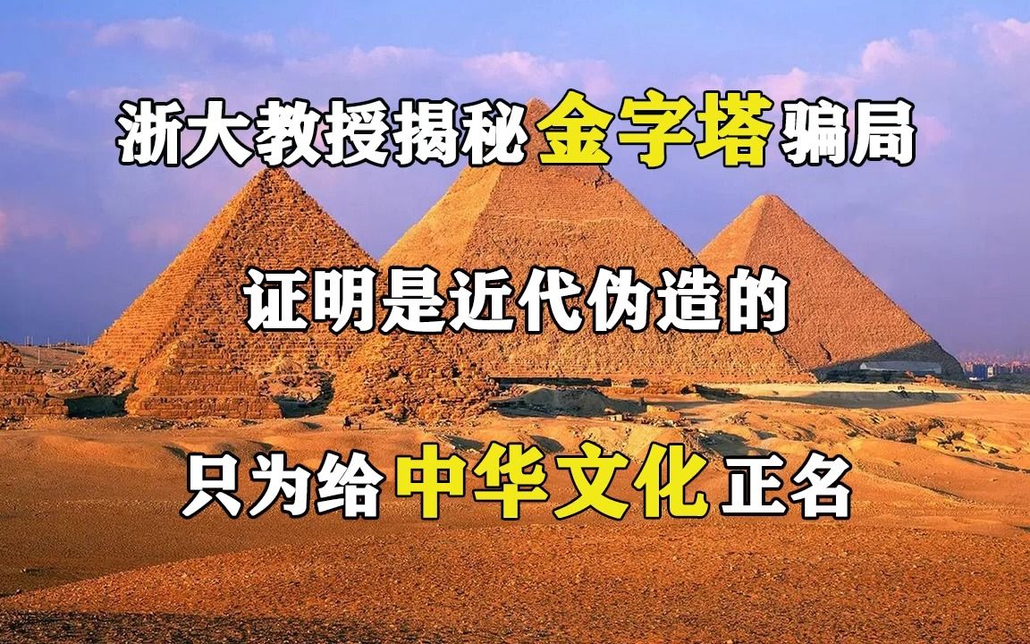 浙大教授揭秘金字塔骗局,证明是近代伪造的,只为给中华文化正名哔哩哔哩bilibili