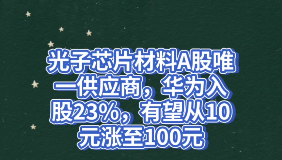 光子芯片材料A股唯一供应商,华为入股23%,有望从10元涨至100元哔哩哔哩bilibili