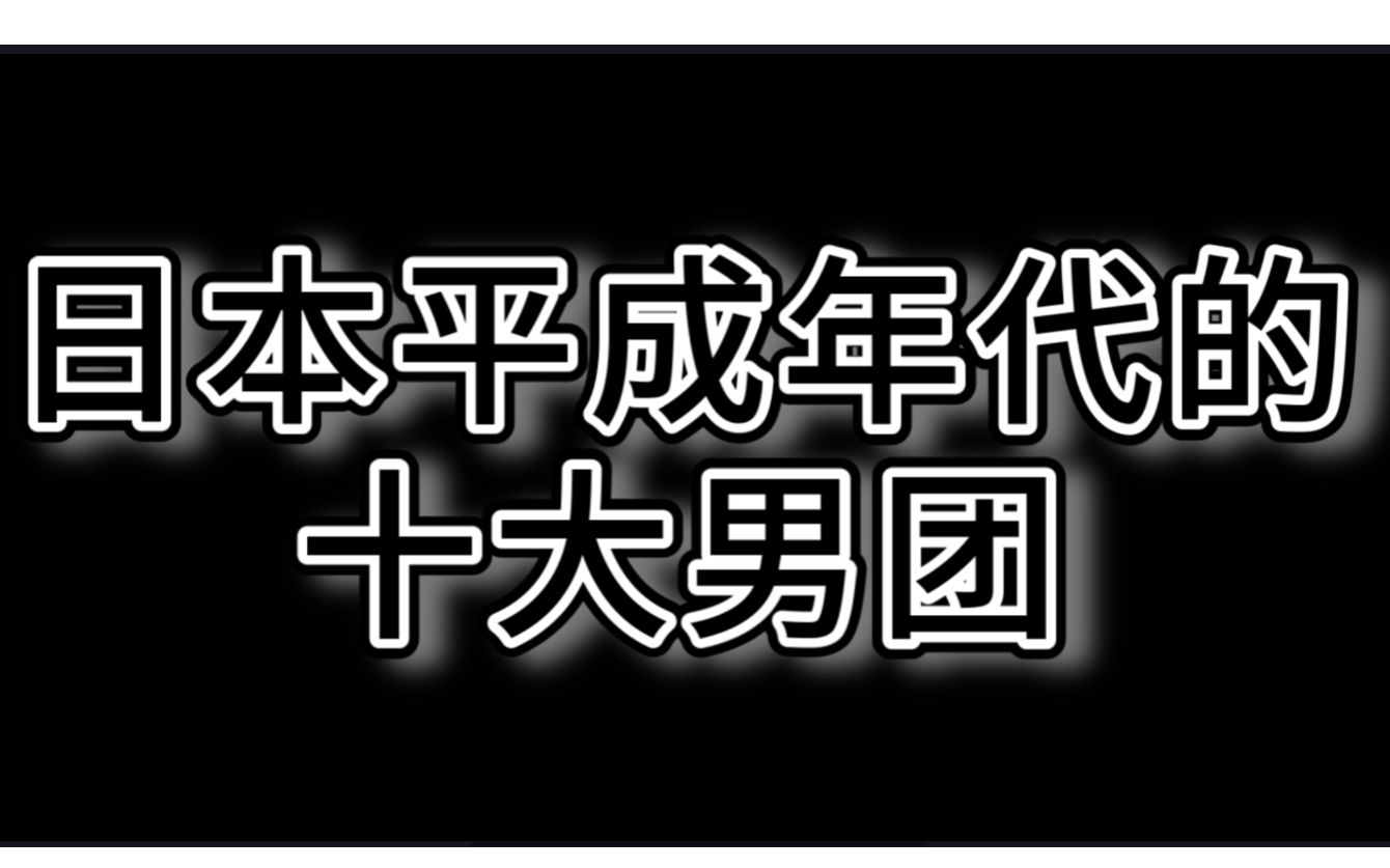 日本平成年代的十大男团!哔哩哔哩bilibili