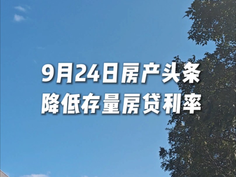 2024年9月24日房产头条央行:降低存量房贷利率预计平均降幅大约在0.5个百分点左右#房产头条 #房子 #利率下调哔哩哔哩bilibili