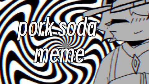 XD Pork Soda Meme GIF (Read Desc.) by XOXO--MK on DeviantArt