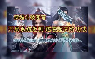 Download Video: 【斗破】穿越斗破苍穹 开局系统迟到 赔偿超天阶功法 俘获女神登临世界之巅