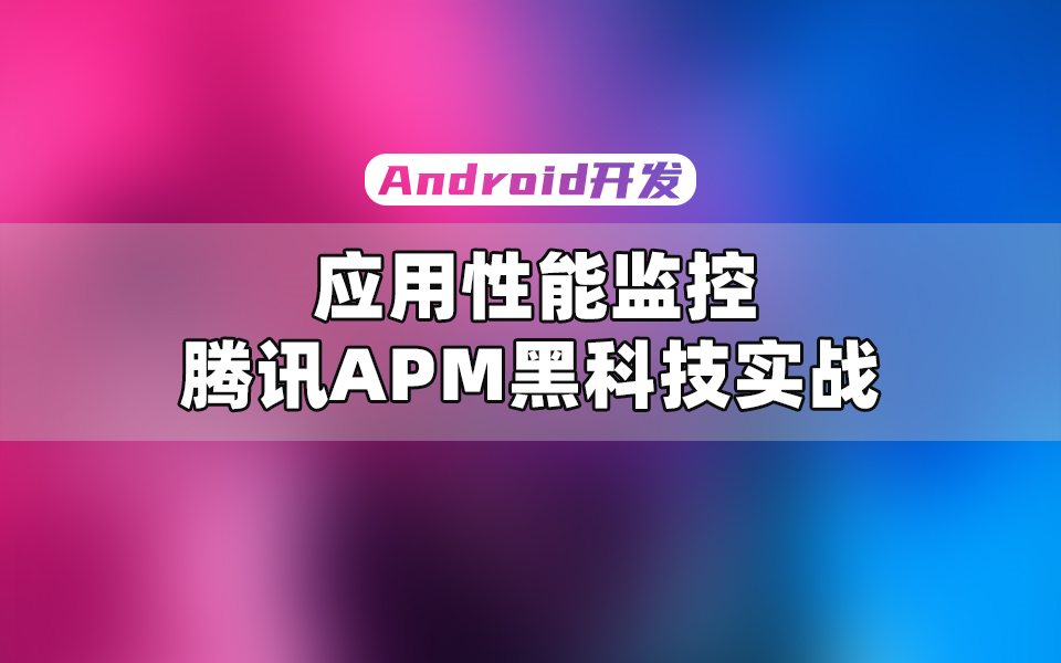 【Android开发教程】腾讯黑科技:APM应用性能监控实战讲解哔哩哔哩bilibili