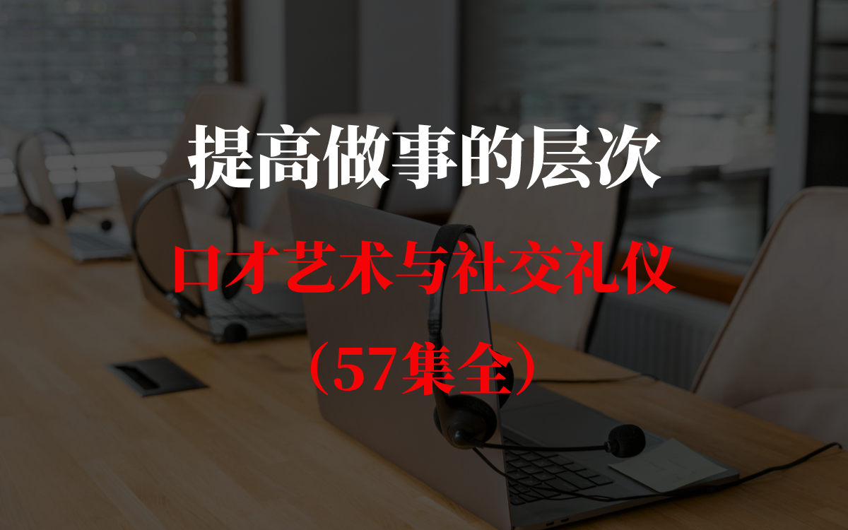 提高做事的层次——口才艺术与社交礼仪(57集全)哔哩哔哩bilibili