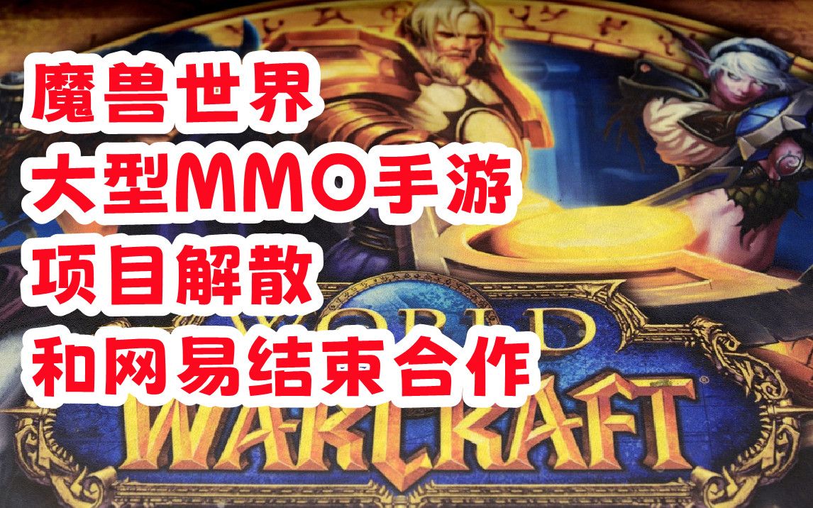 魔兽世界大型MMO手游,项目解散和网易结束合作哔哩哔哩bilibili