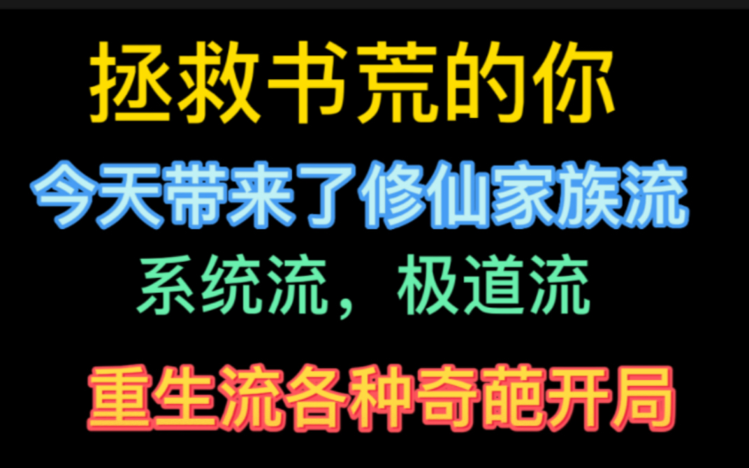 拯救书荒的你,今天带来了修仙家族流,系统流,极道流,重生流各种奇葩开局哔哩哔哩bilibili