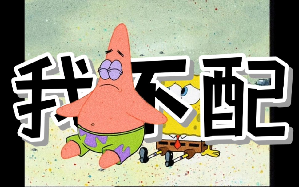 【派大星】我不配_哔哩哔哩_bilibili