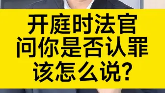 开庭时法官问你是否认罪，你该怎么说?