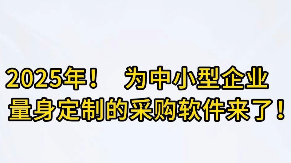 2025年!为中小型企业量身定制的采购软件来了!哔哩哔哩bilibili