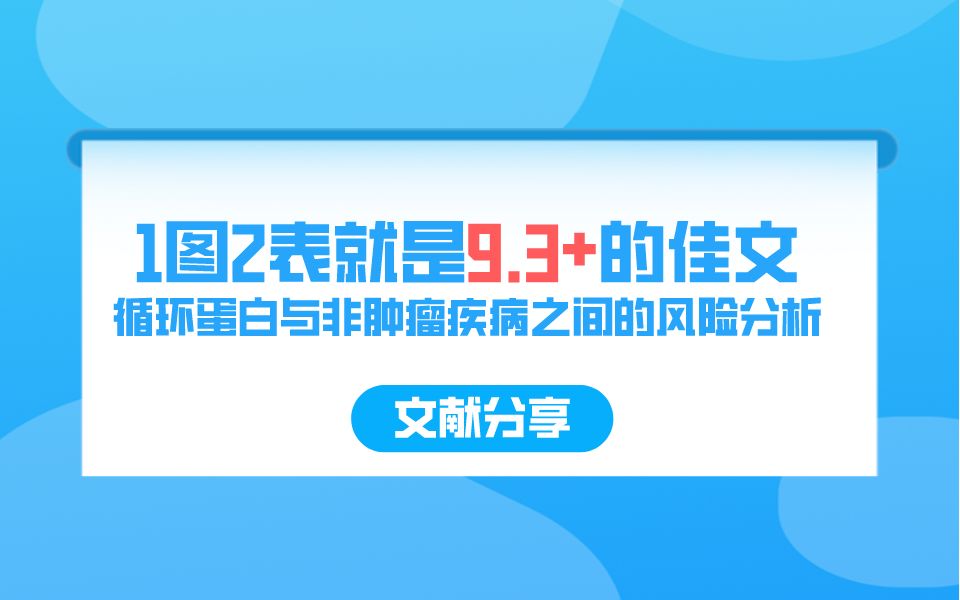 【文献分享】1图2表就是9.3+的绝世佳文!循环蛋白与非肿瘤疾病之间的风险分析!哔哩哔哩bilibili