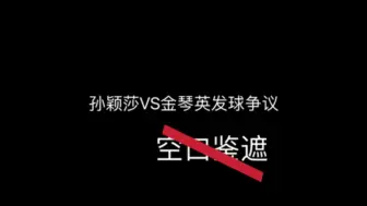 下载视频: 孙颖莎VS金琴英发球争议