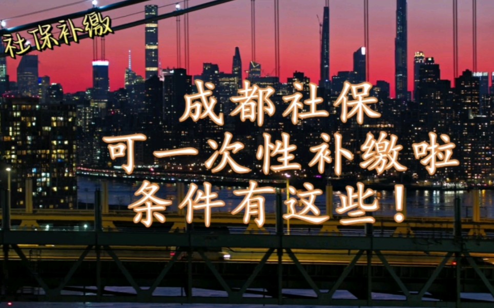 2022年成都社保最新补缴政策来啦,前提条件有这些!哔哩哔哩bilibili