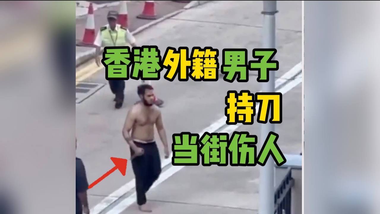 香港一外籍男子持刀当街伤人视频曝光