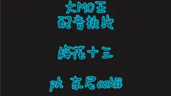 【大MO王】配音挑战：梅花十三（pk 东尼ookii）