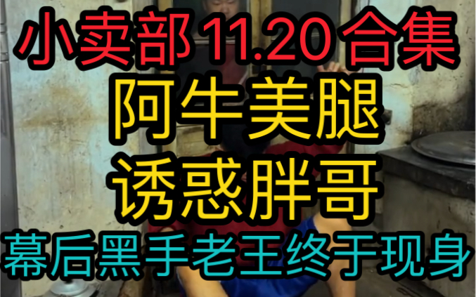 [图]《小卖部11.20》阿牛美腿诱惑胖哥！幕后老王终于现身（阿牛小卖部溜冰小卖部）