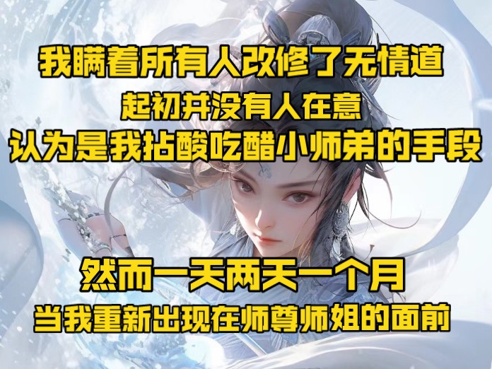 [图]我瞒着所有人改修了无情的起初并没有人在意，认为是我拈酸吃醋小师弟的手段。然而一天，两天一个月，当我重新出现在师尊师姐的面前，眼里再也没有了曾经的爱意