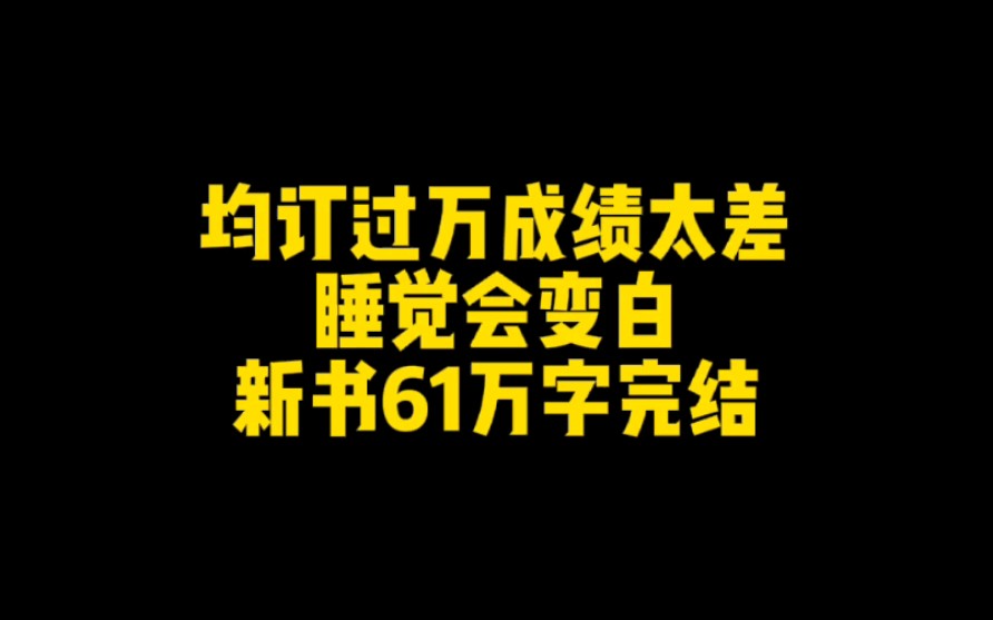 完结小说推荐:睡觉会变白新书完结,61万字均订过万哔哩哔哩bilibili