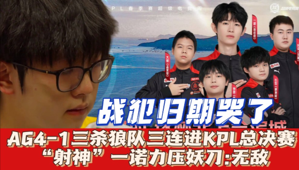"战犯"归期哭了!ag4-1三杀狼队三连进kpl总决赛:射神一诺力压妖刀