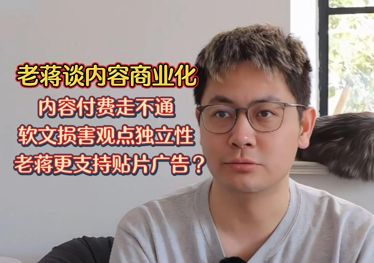 〖老蒋巨靠谱〗谈内容商业化:内容付费走不通,软文损害观点独立性,老蒋更支持贴片广告?哔哩哔哩bilibili